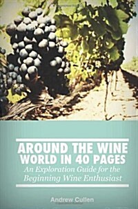 Around the Wine World in 40 Pages: An Exploration Guide for the Beginning Wine Enthusiast (Paperback)