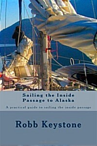 Sailing the Inside Passage to Alaska: A Practical Guide to Sailing the Inside Passage (Paperback)