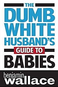 The Dumb White Husbands Guide to Babies (Paperback)