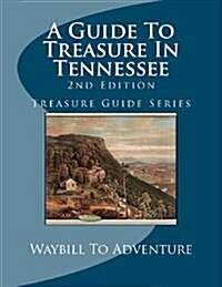 A Guide to Treasure in Tennessee, 2nd Edition: Treasure Guide Series (Paperback)