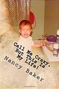 Call Me Crazy, But This Is My Life!: The Story Of Surviving Child Abuse (Paperback)