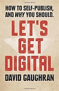 Lets Get Digital: How to Self-Publish, and Why You Should (Paperback)