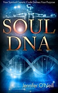 Soul DNA: Your Spiritual Genetic Code Defines Your Purpose (Paperback)