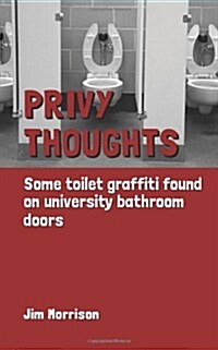 Privy Thoughts: Some Toilet Graffiti Found on University Bathroom Doors (Paperback)