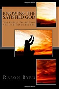 Knowing the Satisfied God: The Fathers Eternal View and Its Effect in the Soul (Paperback)