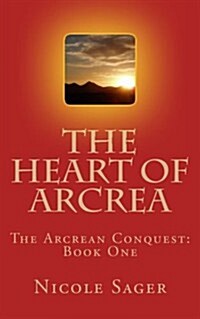 The Heart of Arcrea: The Arcrean Conquest: Book One (Paperback)