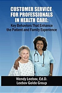 Customer Service for Professionals in Health Care: Key Behaviors That Enhance the Patient and Family Experience (Paperback)