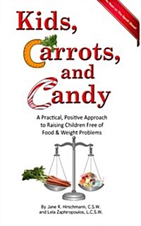 Kids, Carrots, and Candy: A Practical, Positive Approach to Raising Children Free of Food and Weight Problems (Paperback)