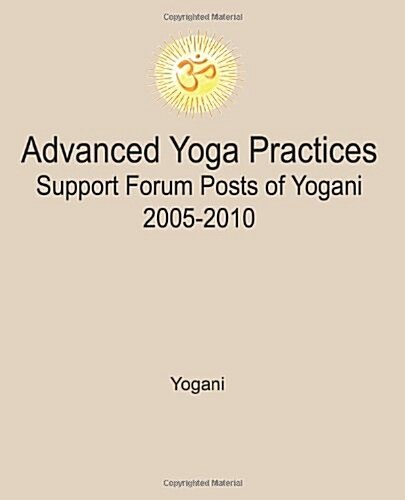 Advanced Yoga Practices Support Forum Posts of Yogani, 2005-2010 (Paperback)