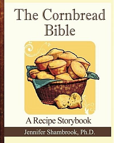 The Cornbread Bible: A Recipe Storybook (Paperback)