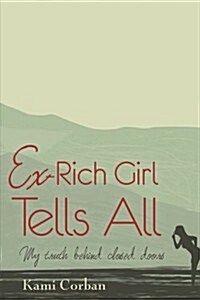 Ex-Rich Girl Tells All: My Truth Behind Closed Doors (Paperback)