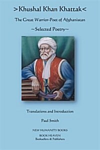 Khushal Khan Khattak: The Great Warrior/Poet of Afghanistan: Selected Poems (Paperback)