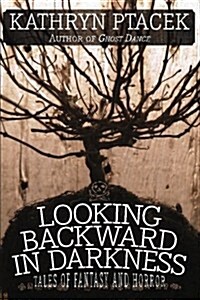 Looking Backward in Darkness: Tales of Fantasy and Horror (Paperback)