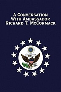 A Conversation with Ambassador Richard T. McCormack (Paperback)