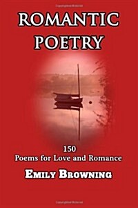 Romantic Poetry: 150 Poems for Love and Romance (Paperback)