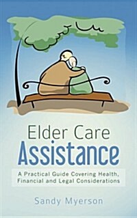 Elder Care Assistance: A Practical Guide Covering Health, Financial and Legal Considerations (Paperback)