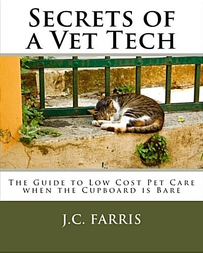 Secrets of a Vet Tech: The Guide to Low Cost Pet Care When the Cupboard Is Bare (Paperback)