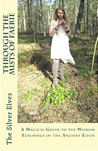 Through the Mists of Faerie: A Magical Guide to the Wisdom Teaching of the Ancient Elven (Paperback)