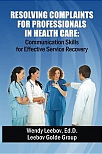 Resolving Complaints for Professionals in Health Care (Paperback)