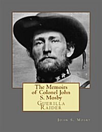 The Memoirs of Colonel John S. Mosby: Guerilla Raider (Paperback)