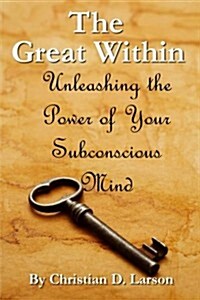 The Great Within: Unleashing the Power of Your Subconscious Mind (Paperback)