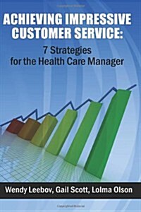 Achieving Impressive Customer Service: 7 Strategies for the Health Care Manager (Paperback)