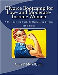 Divorce Bootcamp for Low- And Moderate-Income Women: A Step-By-Step Guide to Navigating Divorce (Paperback)