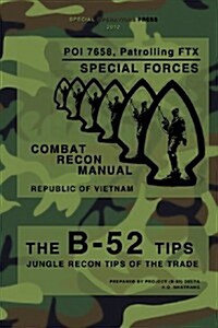 The B-52 Tips - Combat Recon Manual, Republic of Vietnam: Poi 7658, Patrolling Ftx - Special Forces (Paperback)