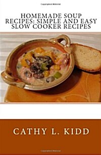 Homemade Soup Recipes: Simple and Easy Slow Cooker Recipes (Paperback)