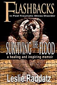 Flashbacks in Post-Traumatic Stress Disorder: Surviving the Flood: A Healing and Inspiring Memoir (Paperback)