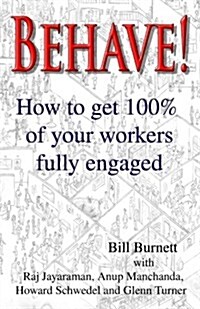 Behave!: How to Get 100% of Your Workers Fully Engaged. (Paperback)