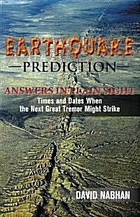 Earthquake Prediction: Answers in Plain Sight: Times and Dates When the Next Great Tremor Might Strike (Paperback)