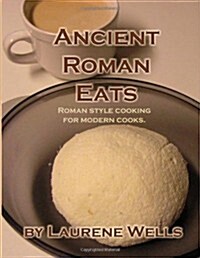 Ancient Roman Eats: Roman Style Cooking for Modern Cooks. (Paperback)