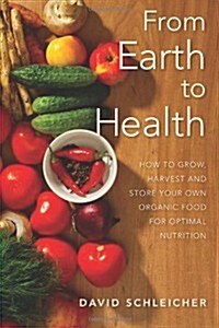 From Earth to Health: How to Enjoy a Healthy Life by Growing and Eating Your Own Organic Food (Paperback)