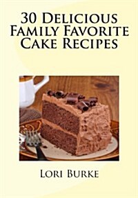30 Delicious Family Favorite Cake Recipes (Paperback)