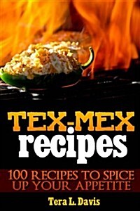 Tex-Mex Recipes - 100 Recipes to Spice Up Your Appetite (Paperback)