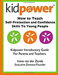 How to Teach Self-Protection and Confidence Skills to Young People: Kidpower Introductory Guide for Parents and Teachers (Paperback)