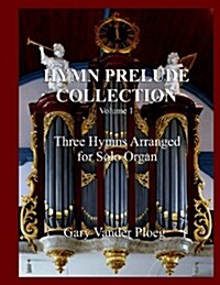 Hymn Prelude Collection Vol. 1: Three Hymns Arranged for Solo Pipe Organ (Paperback)