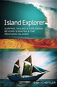 Island Explorer: Surfing, Sailing and Exploring Beyond Sumatra and the Mentawai Islands. (Paperback)