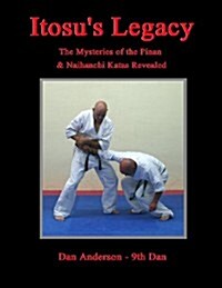 Itosus Legacy - The Mysteries of the Pinan & Naihanchi Katas Revealed (Paperback)