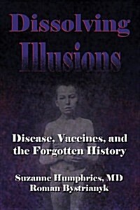 Dissolving Illusions: Disease, Vaccines, and the Forgotten History (Paperback)
