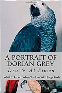 A Portrait of Dorian Grey: What to Expect When You Live with Large Birds (Paperback)