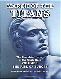 March of the Titans: The Complete History of the White Race: Volume I: The Rise of Europe (Volume 1) (Paperback, Pinnacle Edition)