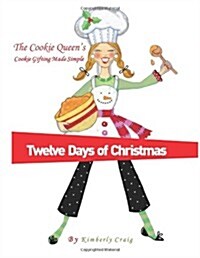 The Cookie Queens Twelve Days of Christmas: Cookie Gifting Made Simple (Volume 1) (Paperback)