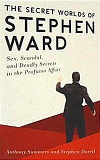 The Secret Worlds of Stephen Ward: Sex, Scandal, and Deadly Secrets in the Profumo Affair (Paperback)