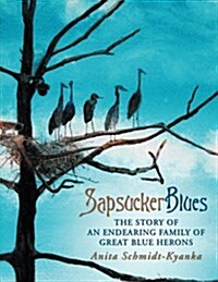 Sapsucker Blues: The Story of an Endearing Family of Great Blue Herons (Paperback)