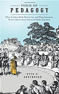 Voice of Pedagogy: What Teachers Really Want to Say and What Americans Need to Know about American Public Education (Paperback)