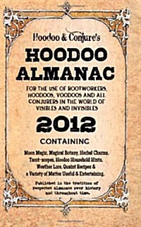 Hoodoo Almanac 2012: For the Use of Rootworkers, Hoodoos, Voodoos and All Conjurers in the World of Visibles and Invisibles (Paperback)