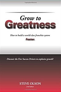 Grow to Greatness: How to Build a World-Class Franchise System Faster. (Paperback)