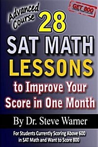 28 SAT Math Lessons to Improve Your Score in One Month - Advanced Course: For Students Currently Scoring Above 600 in SAT Math and Want to Score 800 (Paperback)